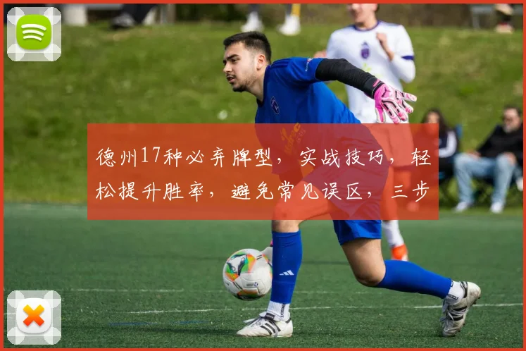 德州17种必弃牌型，实战技巧，轻松提升胜率，避免常见误区，三步到位