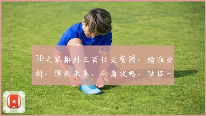 3D之家排列三百位走势图，精准分析，预测未来，必看攻略，助你一臂之力，轻松掌握